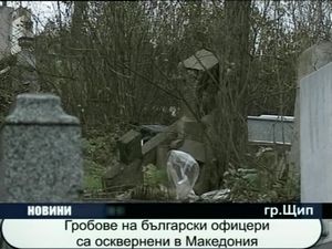 Гробове на български офицери са осквернени в Македония