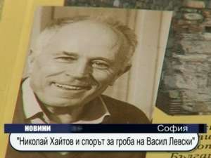 
"Николай Хайтов и спорът за гроба на Васил Левски"