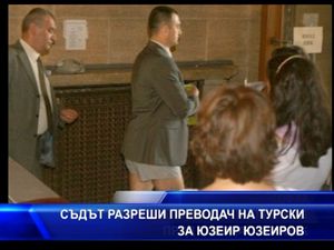 Съдът разреши преводач от турски на Юзеир Юзеиров