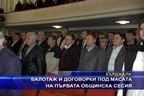 Балотаж и договорки под масата на първата общинска сесия