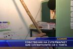 Собственик на супермаркет бие служителите си с тояга