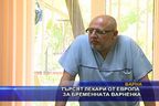 Търсят лекари от Европа за бременната варненка