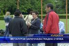 Металурзи започнаха гладна стачка