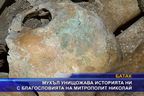 Мухъл унищожава историята ни с благословията на митрополит Николай