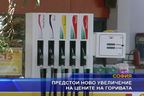  Предстои ново увеличение на цените на горивата