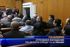 Отложиха заседание по делото срещу 13-те имами