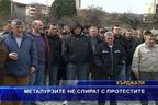  Металурзите не спират с протестите