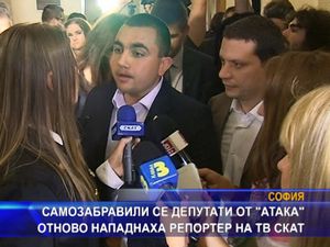 Депутати от АТАКА отново нападнаха репортер на ТВ СКАТ