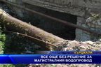  Все още без решение за магистралния водопровод