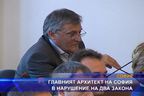 Главният архитект на София в нарушение на два закона