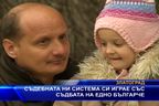  Съдебната ни система си играе със съдбата на едно българче