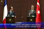  Френският президент скептичен за членство на Турция в ЕС