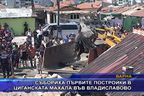  Събориха първите постройки в циганската махала във Владиславово