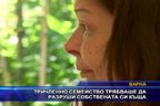  Тричленно семейство трябваше да разруши собствената си къща