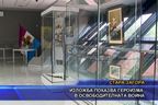  Изложба показва героизма в Освободителната война