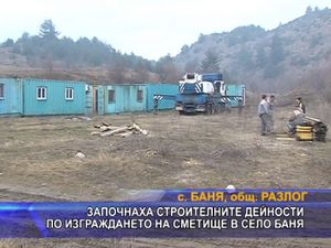 Започнаха строителните дейности по изграждането на сметище в с. Баня