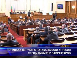 Порицаха депутат от АТАКА заради агресия срещу Байрактаров