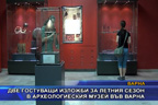 Две гостуващи изложби за летния сезон в археологическия музей във Варна