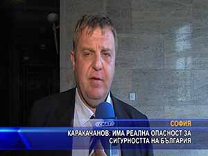 Каракачанов: Има реална опасност за сигурността на България