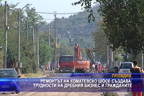Ремонтът на Коматевско шосе създава трудности на дребния бизнес и гражданите