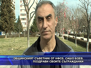 Общинският съветник от НФСБ, Сашо Боев, поздрави своите съгражданки