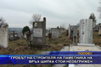 
Гробът на строителя на паметника на връх Шипка стои необгрижен
