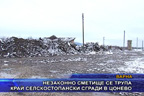 Незаконно сметище се трупа край селскостопански сгради в Цонево