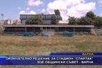 Окончателно решение за стадион “Спартак“ взе общински съвет - Варна