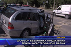 
Шофьор без книжка предизвика тежка катастрофа във Варна